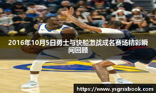2016年10月5日勇士与快船激战成名赛场精彩瞬间回顾